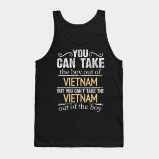 You Can Take The Boy Out Of Vietnam But You Cant Take The Vietnam Out Of The Boy - Gift for Vietnamese With Roots From Vietnam Tank Top